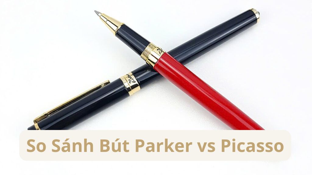 So Sánh Bút Parker vs Picasso