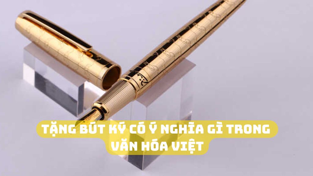 tặng bút ký có ý nghĩa gì trong văn hóa Việt